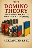 The Domino Theory: Lessons from Vietnam, Korea, and What it Could Mean for Ukraine B0F3XXHL2P Book Cover