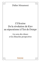 L’Ukraine - De la révolution de Kiev au séparatisme à l’Est de Dniepr (French Edition) 2334090042 Book Cover