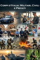 Corpi d'Italia: Militari, Civili e Privati: Storia, valori e missioni dei custodi della nostra sicurezza. Un viaggio dalle Forze Armate alla vigilanza sussidiaria e al soccorso. (Italian Edition) B0GZDPSGSH Book Cover