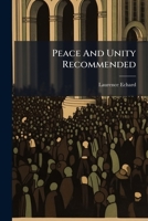 Peace and unity recommended, in a sermon preach'd at St. Andrew's Church, before the bishop, the mayor, aldermen, &c. of the city of Norwich, on His ... first day of August. By Laurence Echard, ... 1245122150 Book Cover