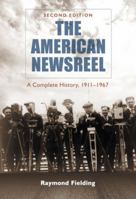 The American Newsreel: A Complete History, 1911-1967 0786466103 Book Cover