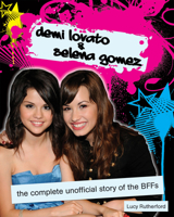 Demi Lovato and Selena Gomez: The Complete Unofficial Story of the BFFs 155022901X Book Cover