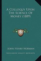 A Colloquy Upon The Science Of Money 1166416011 Book Cover