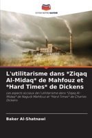 L'utilitarisme dans *Ziqaq Al-Midaq* de Mahfouz et *Hard Times* de Dickens (French Edition) 6209900038 Book Cover