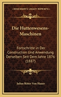 Die Huttenwesens-Maschinen: Fortschritte In Der Construction Und Anwendung Derselben Seit Dem Jahre 1876 (1887) 116110237X Book Cover