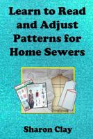 Learn to Read and Adjust Patterns For Home Sewers: Learn the Ins and Outs of Printed Patterns 1483951545 Book Cover