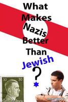 What Makes Nazis Better Than Jewish? 1483987043 Book Cover