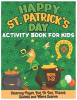 Happy St. Patrick's Day Activity Book for Kids Ages 7-12: A Fun Kid Activity Book for Learning, Coloring Pages, Dot to Dot, Mazes, Sudoku, Word Search and More! B09S5X9F5S Book Cover