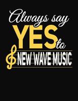 Always Say Yes To New Wave Music: College Ruled Composition Notebook 1083075314 Book Cover