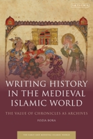 Writing History in the Medieval Islamic World: The Value of Chronicles as Archives 0755638514 Book Cover