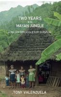TWO YEARS IN THE MAYAN JUNGLE: A MAYAN STRUGGLE FOR DIGNITY B0H8CNGNL6 Book Cover