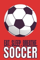 Eat. Sleep. Breathe. Soccer.: Wide Ruled Composition Notebook 170364106X Book Cover