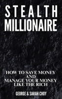 STEALTH MILLIONAIRE: How to Save Money and Manage Your Money Like the Rich B088JLR83B Book Cover