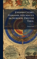 Johann Georg Hamann, der Magus im Norden. Zweiter Theil (German Edition) 1023934566 Book Cover
