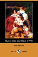 Rule a Wife and Have a Wife: A Play. by Beaumont and Fletcher, Altered and Adapted to the Present Stage by E. Ranger 127612497X Book Cover
