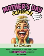 Mother's Day Challenge!: Mother - Child Activities, No Matter The Age, For The Most Fantabulous Mother's Day Ever, Ever, Ever! B0F9LQRR19 Book Cover