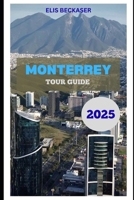 Monterrey Tour Guide 2025 B0FK5F44B5 Book Cover