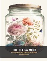 Life in a Jar Magic: A Coloring Book of Enchanted Designs for Relaxation B0C4NDHTKC Book Cover