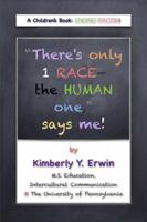 There's Only 1 RACE--The HUMAN One, Says Me! : A Children's Book: ENDING RACISM 1946969087 Book Cover