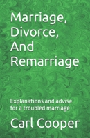 Marriage, Divorce, And Remarriage: Explanations and advise for a troubled marriage 1508959587 Book Cover