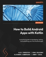 How to Build Android Apps with Kotlin: A practical guide to developing, testing, and publishing your first Android apps, 2nd Edition 1837634939 Book Cover