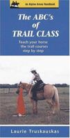 The ABC's of Trail Class: Teach Your Horse the Trail Courses Step by Step (Alpine Arena Handbook) 1577790405 Book Cover
