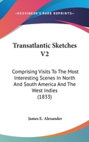 Transatlantic Sketches V2: Comprising Visits To The Most Interesting Scenes In North And South America And The West Indies 0548774897 Book Cover