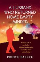 A Husband Who Returned Home Empty Minded: Jealousy Acts of Admiration Inflicted Endless Pain to Another Man's Entire Family. 1490784969 Book Cover