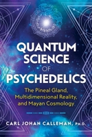 Quantum Science of Psychedelics: The Pineal Gland, Multidimensional Reality, and Mayan Cosmology 1591433622 Book Cover