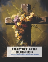 Springtime Flowers Coloring Book: Vibrant and Cheerful Designs for All Ages B0C2SVRPKM Book Cover