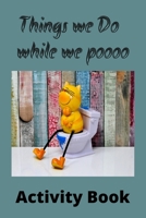 Things we do while we poooo: Activity book B0BLFR2HYT Book Cover