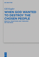 When God Wanted to Destroy the Chosen People: Biblical Traditions and Theology on the Move (Beihefte zur Zeitschrift für die alttestamentliche Wissenschaft Book 515) 3110605821 Book Cover