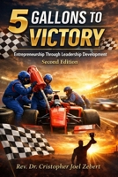5 Gallons to Victory: Entrepreneurship Through Leadership Development: Second Edition B0GTVX8563 Book Cover