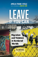 Leave If You Can: Migration and Violence in Bordered Worlds (California Series in Public Anthropology) 0520421353 Book Cover