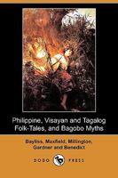 Philippine, Visayan and Tagalog Folk-Tales, and Bagobo Myths 1409919846 Book Cover