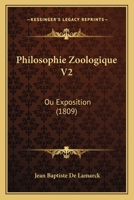 Philosophie Zoologique V2: Ou Exposition (1809) 1160226032 Book Cover