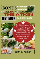 The Atkin diet book for bigginner: The ultimate guide to lose weight quickly and keep it off permanently with Delicious Low-Carb Meals to Transform Your Health and Taste Buds B0CVVWK9M6 Book Cover