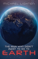 The Man Who Didn't Want To Go To Earth B0BTFX8GNC Book Cover