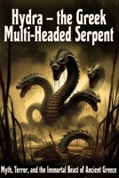 Hydra: The Greek Multi-Headed Serpent of Immortality, Terror, and Heroic Fate B0G7KKGZ1T Book Cover