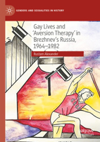 Gay Lives and 'Aversion Therapy' in Brezhnev's Russia, 1964-1982 3031458699 Book Cover