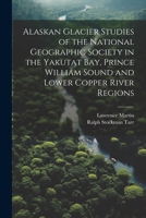 Alaskan Glacier Studies of the National Geographic Society in the Yakutat Bay, Prince William Sound and Lower Copper River Regions 1021338729 Book Cover