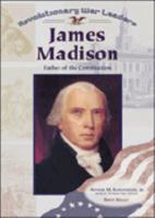 James Madison: Father of the Constitutuon (Revolutionary War Leaders) 0791059723 Book Cover