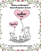 Mother and Daughter Shared Keepsake Journal: Get to Know Each Other All Over Again: No Rules, No Judgement, No Stress. Just Open and Honest Prompted ... Communication between Moms and Daughters 1799146731 Book Cover