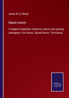 Maple Leaves: A budget of legendary, historical, critical, and sporting intelligence. First Series. Second Series. Third Series. 3375005946 Book Cover