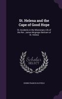 St. Helena and the Cape of Good Hope or, Incidents in the missionary life of the Rev. James M'Gregor Bertram of St. Helena 1377358836 Book Cover