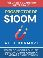 Prospectos de $100M Resumen y cuaderno de trabajo: Cómo conseguir que los desconocidos quieran comprar lo que vendes (Acquisition.com $100M Series) (Spanish Edition) 1963349318 Book Cover