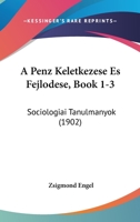 A Penz Keletkezese Es Fejlodese, Book 1-3: Sociologiai Tanulmanyok (1902) 1160764301 Book Cover