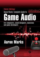 Aaron Marks' Complete Guide to Game Audio: For Composers, Sound Designers, Musicians, and Game Developers 1138795380 Book Cover