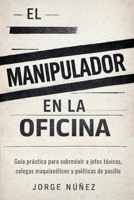 El manipulador en la oficina: Guía práctica para sobrevivir a jefes tóxicos, colegas maquiavélicos y políticas de pasillo (Spanish Edition) B0GQ32RKFF Book Cover