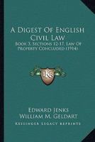 A Digest Of English Civil Law: Book 3, Sections 12-17, Law Of Property Concluded 1164524305 Book Cover